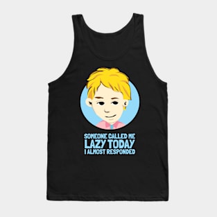 Someone called me Lazy today I almost responded Tank Top